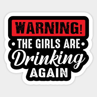 Warning The Girls Are Drinking Again funny Sticker